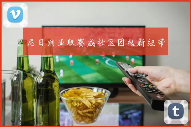 尼日利亚联赛成社区团结新纽带