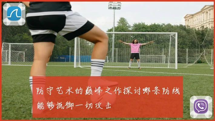 防守艺术的巅峰之作探讨哪条防线能够抵御一切攻击