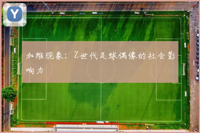 加维现象：Z世代足球偶像的社会影响力