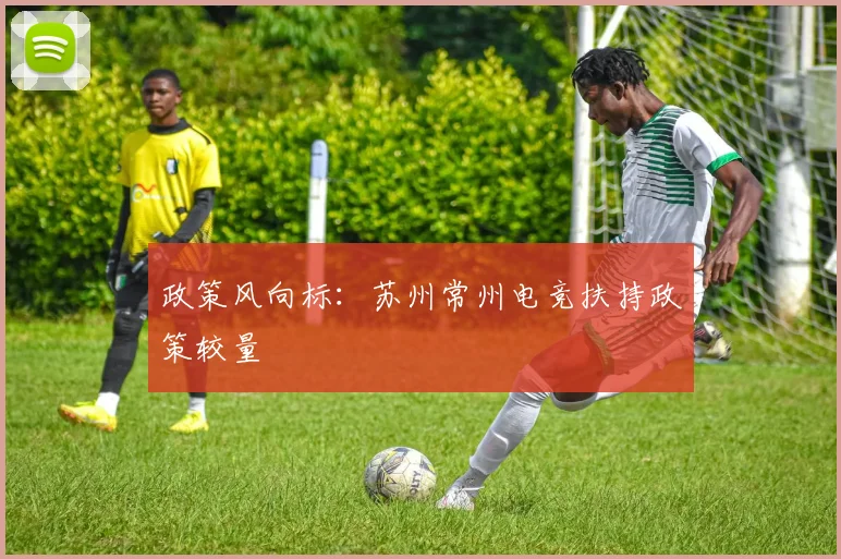 政策风向标：苏州常州电竞扶持政策较量