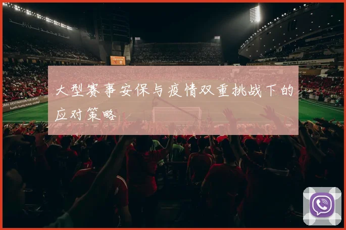 大型赛事安保与疫情双重挑战下的应对策略