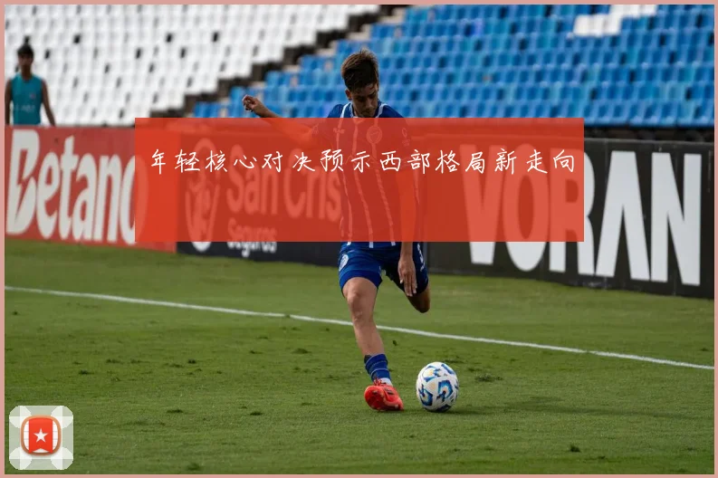 年轻核心对决预示西部格局新走向