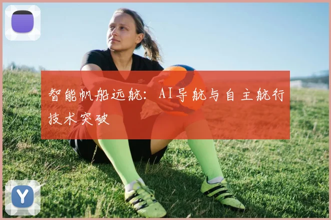 智能帆船远航：AI导航与自主航行技术突破