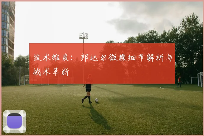 技术维度：邦达尔微操细节解析与战术革新